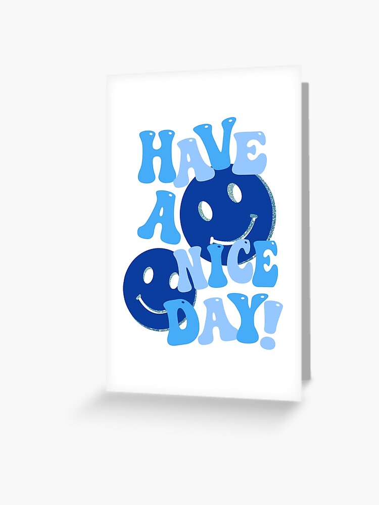 HAVE A NICE DAY! - blue Greeting Card for Sale by Julia Santos