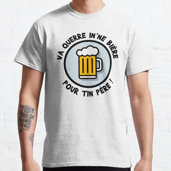 Va querre in'ne bière pour tin père ! T-shirt classique