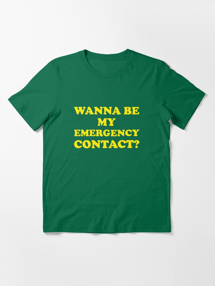 Alternate view of Wanna Be My Emergency Contact? Essential T-Shirt