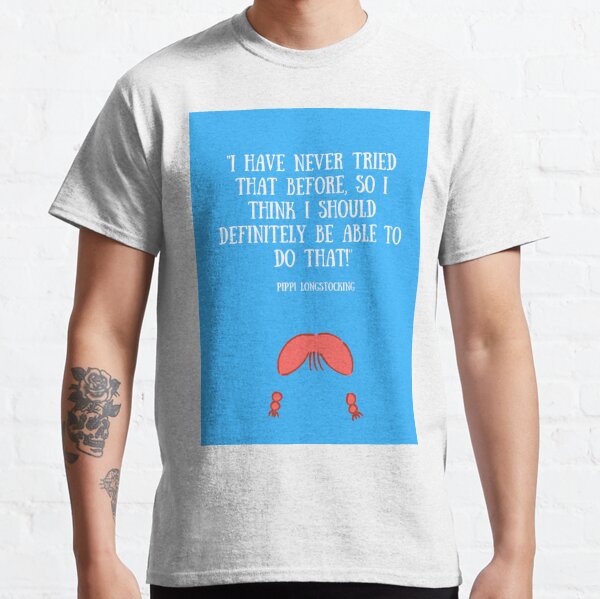 Pippi Longstocking - I have never tried that before, so I think I should definitely be able to do that Classic T-Shirt