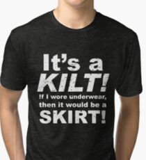 It's a KILT, not a SKIRT! Tri-blend T-Shirt