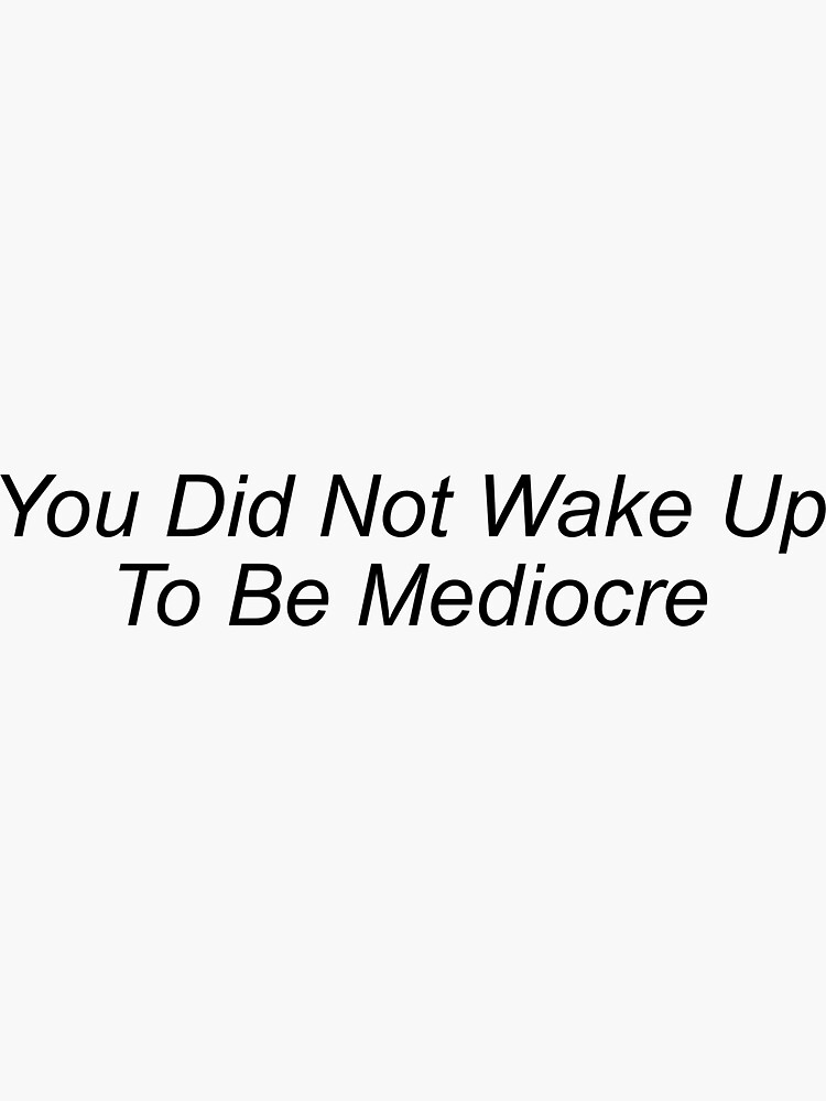 "You did not wake up to be mediocre" Sticker for Sale by Stav-designs - You Did Not Wake Up To Be Mediocre