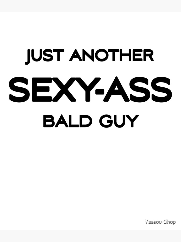 Just Another Sexy Ass Bald Guy Bald And Sexy Men Photographic Print By Yassou Shop Redbubble 