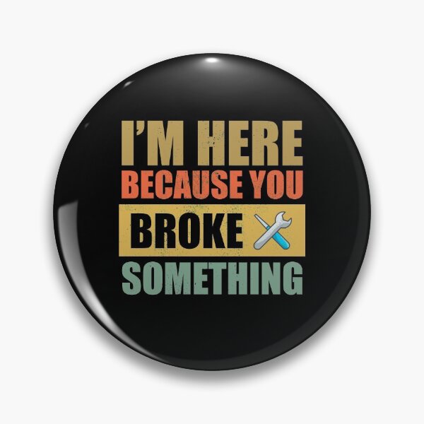 Item preview, I'm Here Because You Broke Something designed and sold by Avishy.