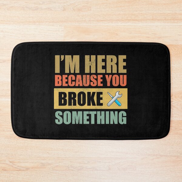 Item preview, I'm Here Because You Broke Something designed and sold by Avishy.