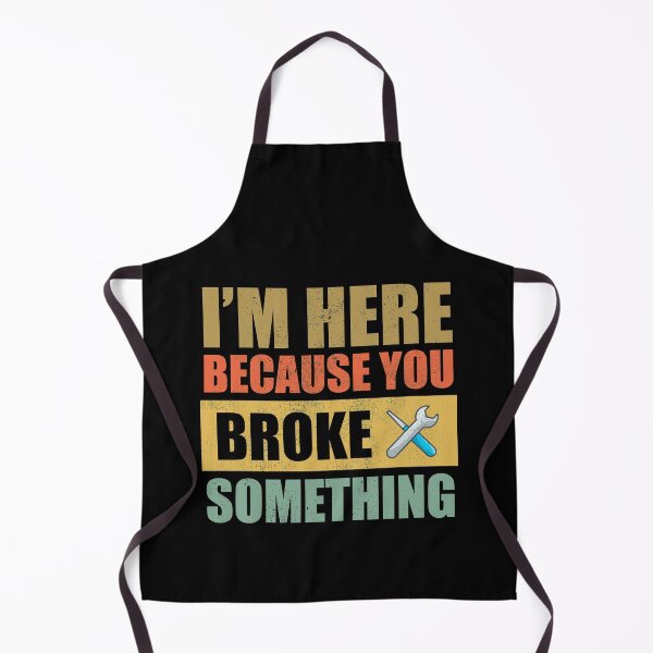 Item preview, I'm Here Because You Broke Something designed and sold by Avishy.
