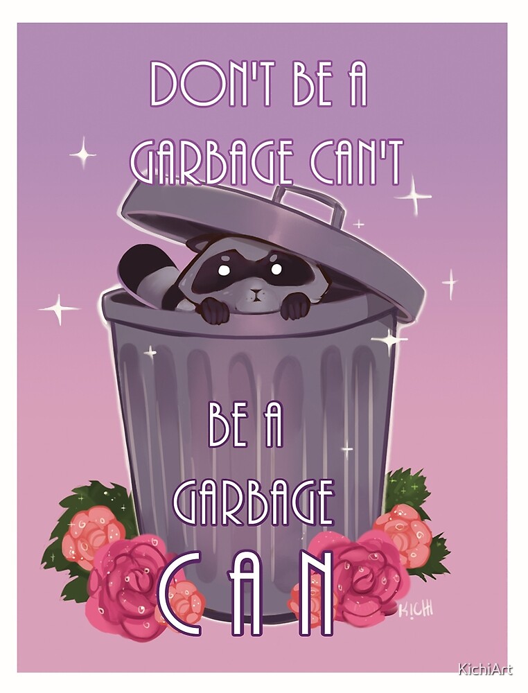 "Don't Be a Garbage Can't" by KichiArt Redbubble