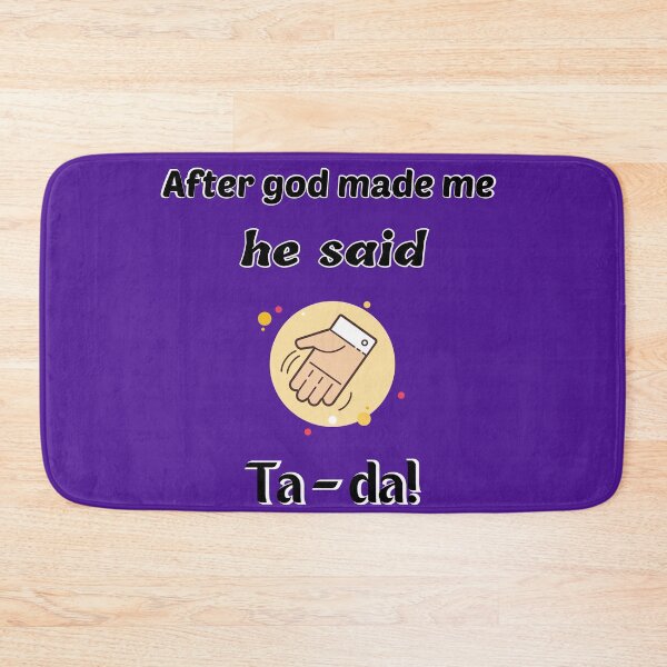 Item preview, After God made me, he said ta da !! designed and sold by Georgeox.