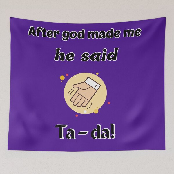 Item preview, After God made me, he said ta da !! designed and sold by Georgeox.
