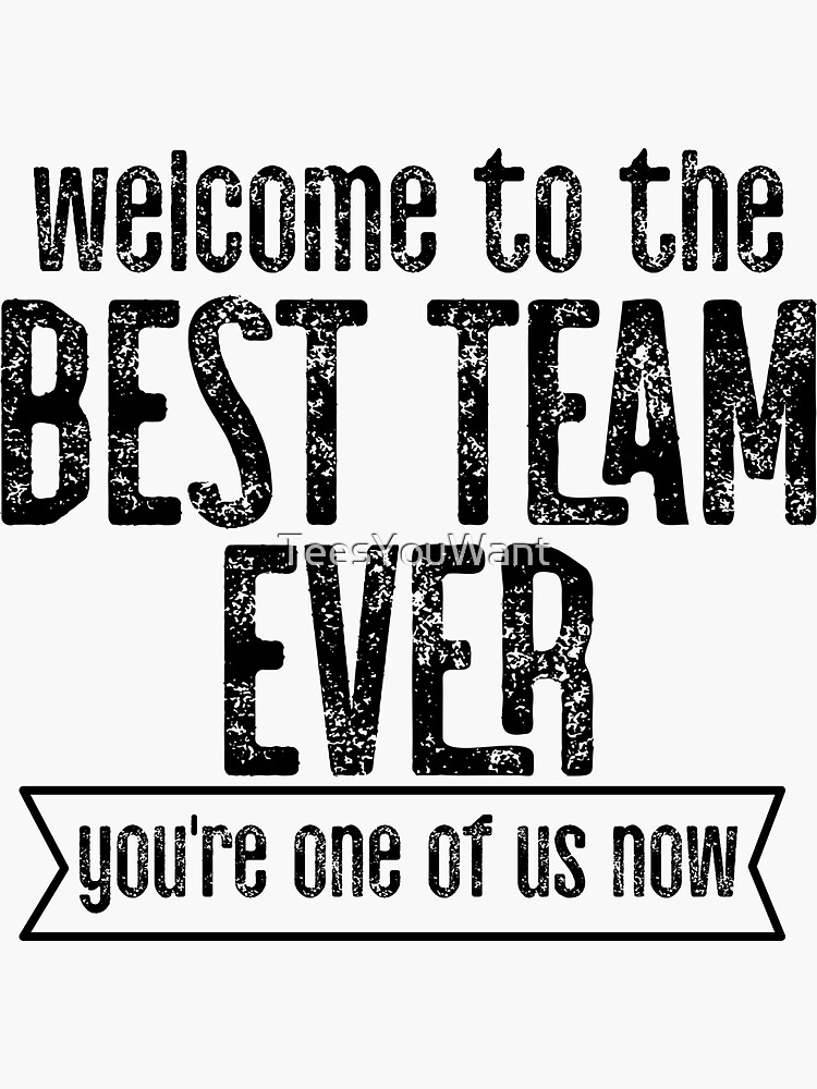 Welcome To The Best Team Ever Youre One Of Us Now Sticker For Sale