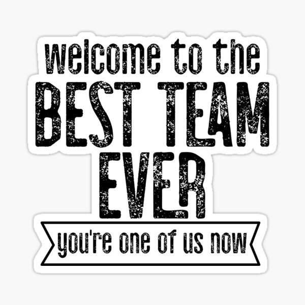 Welcome To The Best Team Ever You Re One Of Us Now Sticker For Sale   St,small,507x507 Pad,600x600,f8f8f8.u2 