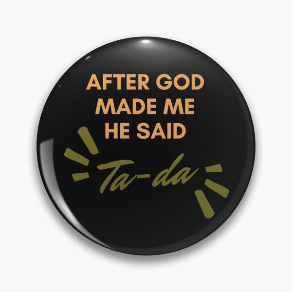 Item preview, After God Made Me He Said Ta-da designed and sold by WholesumArt.