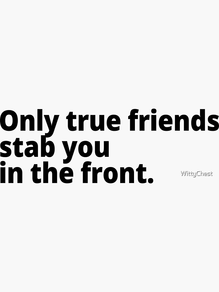 "Only true friends stab you in the front." Sticker for Sale by