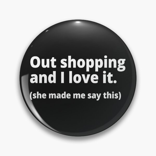 Item preview, Out shopping and I love it. (she made me say this) designed and sold by WittyChest.