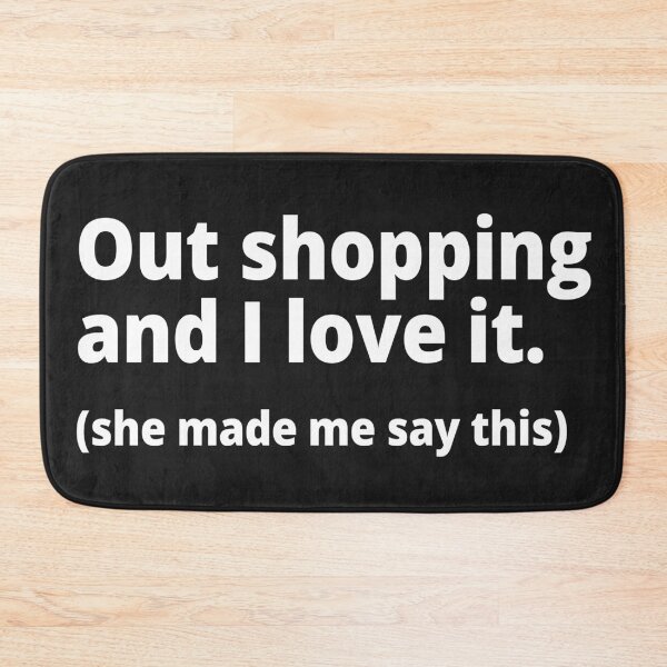 Item preview, Out shopping and I love it. (she made me say this) designed and sold by WittyChest.