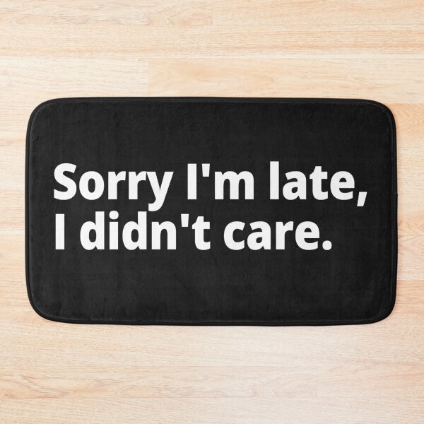 Item preview, Sorry I'm late, I didn't care. designed and sold by WittyChest.