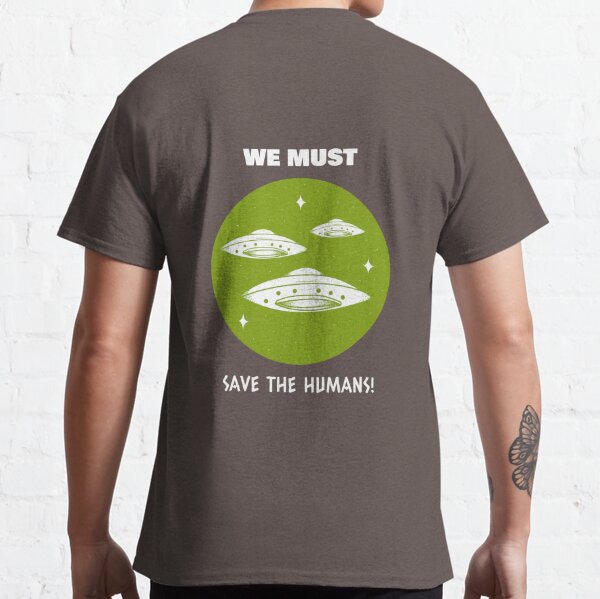 We Must Save the Humans - Alien Invasion Classic T-Shirt