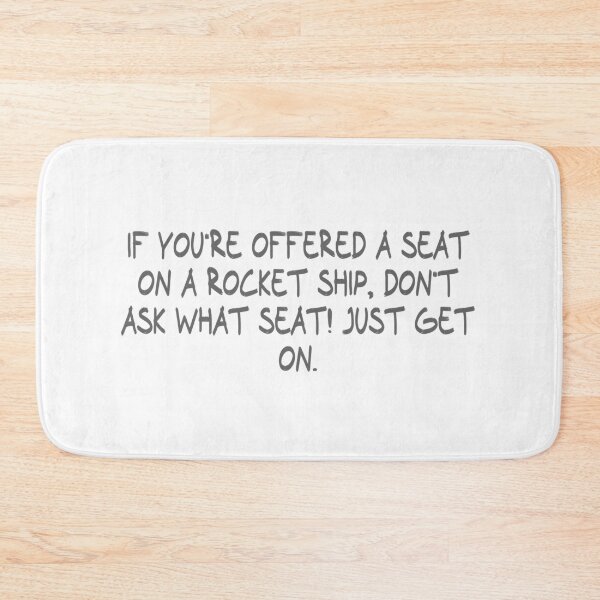 Item preview, If you're offered a seat on a rocket ship, don't ask what seat! Just get on. designed and sold by CalvinMade.
