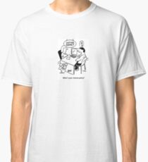 Dating. He wants to know the returns policy Classic T-Shirt