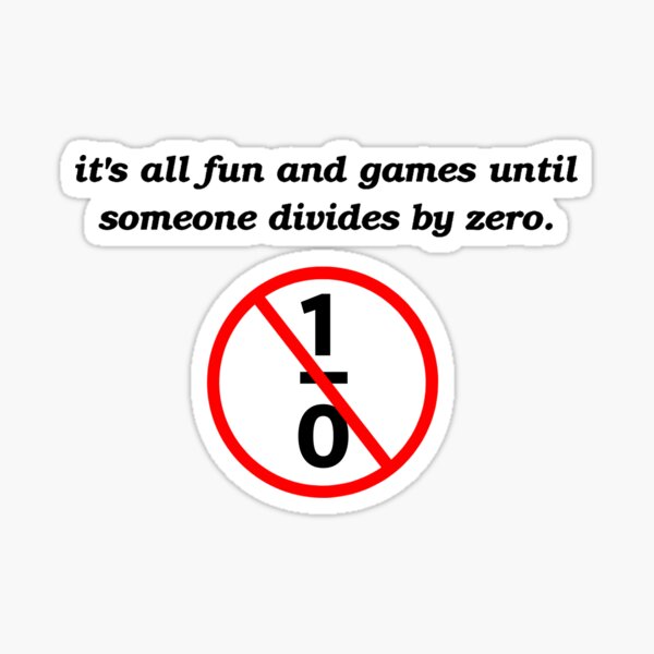 it-s-all-fun-and-games-until-someone-divides-by-zero-math-joke