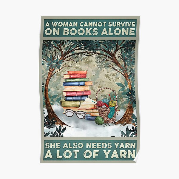 Book Yarn Woman A woman cannot survive on books alone she also needs yarn a lot of yarn Poster