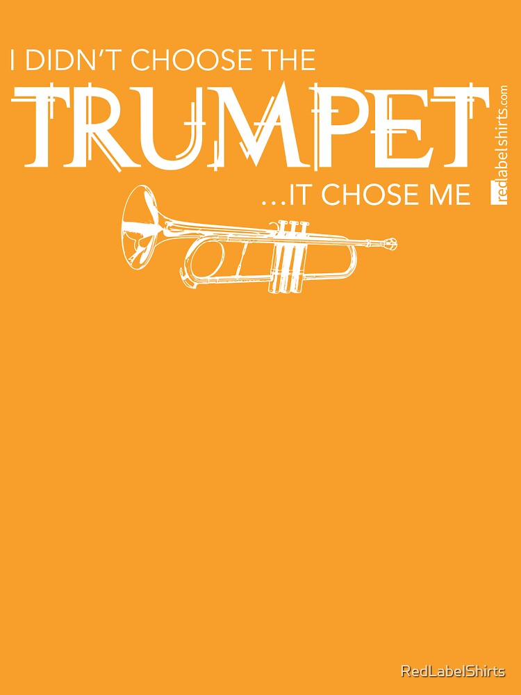 I Didn’t Choose The Trumpet (White Lettering) by RedLabelShirts