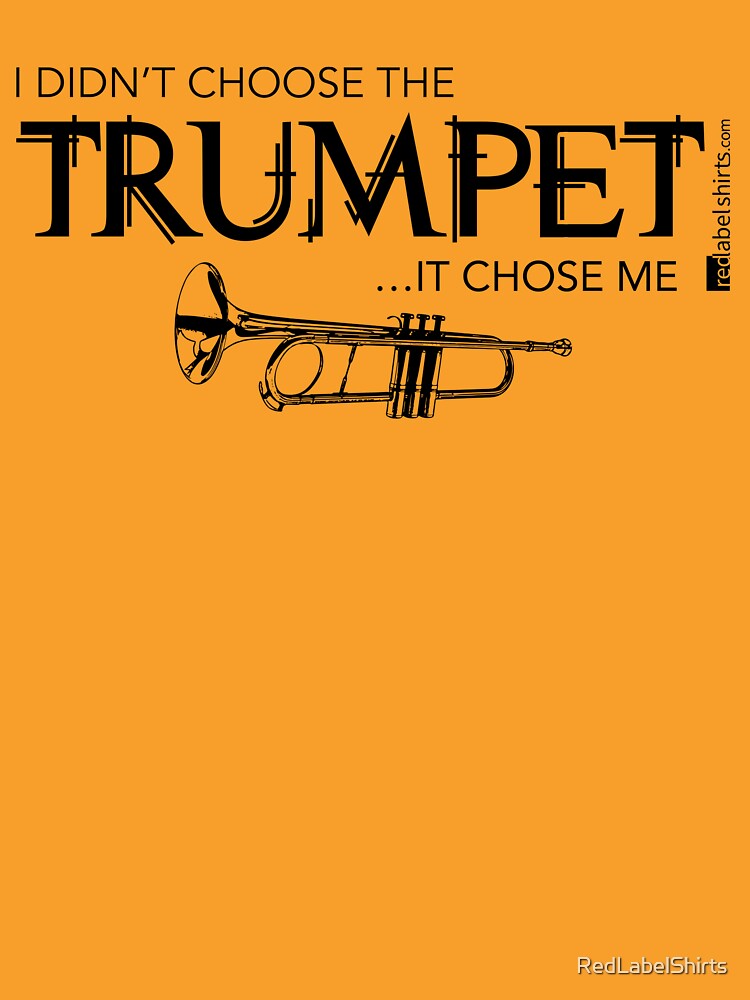 I Didn’t Choose The Trumpet (Black Lettering) by RedLabelShirts