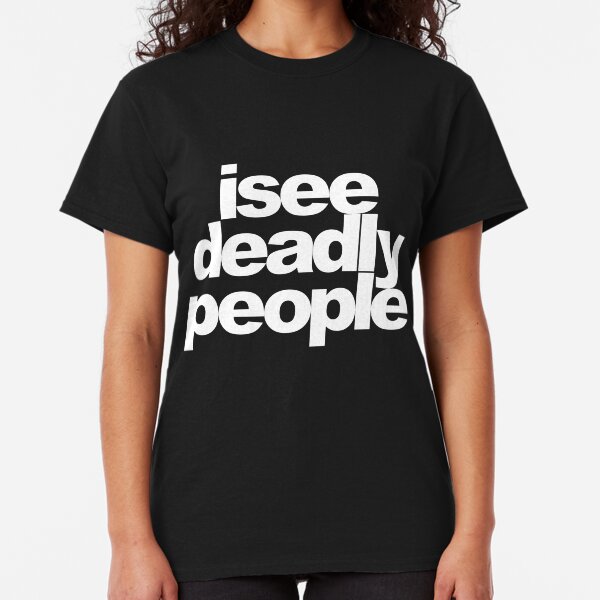 I see deadly people Classic T-Shirt