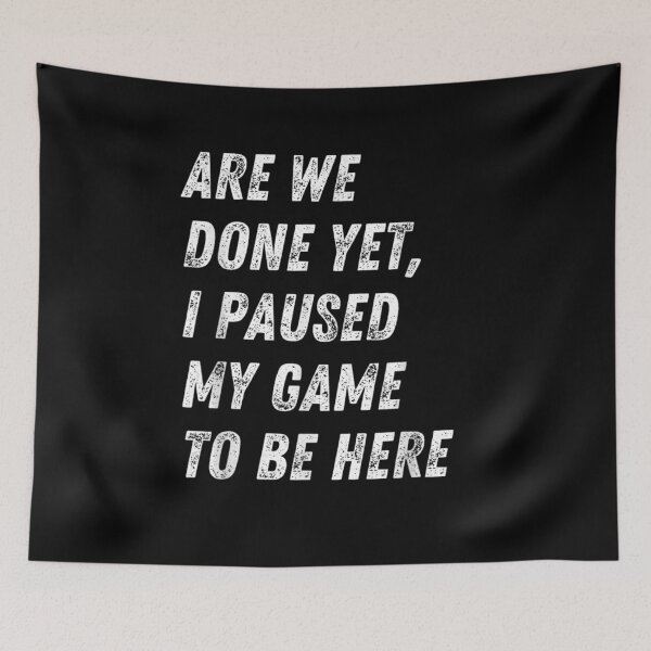 Item preview, Are We Done Yet I Paused My Game To Be Here  designed and sold by tashiav.