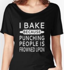 I Bake Because Punching People Is Frowned Upon Women's Relaxed Fit T-Shirt
