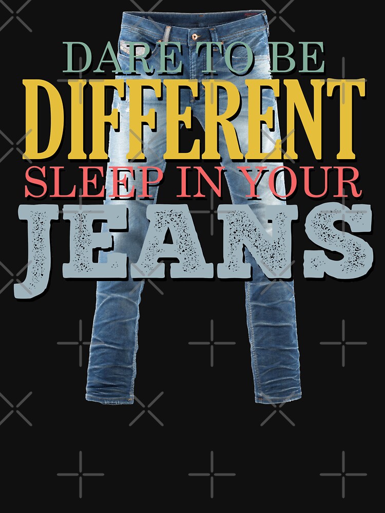 "Dare to be different, Sleep in your jeans" Tshirt for Sale by
