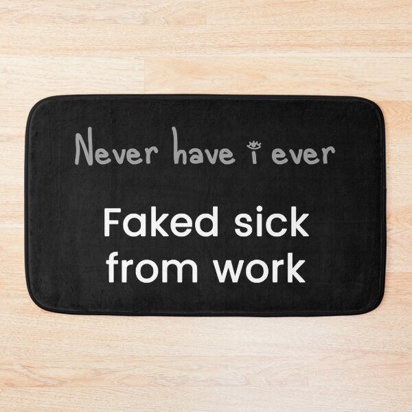 Item preview, Faked sick from work - Never have i ever  designed and sold by JoellenFuller.