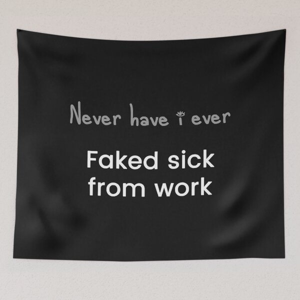Item preview, Faked sick from work - Never have i ever  designed and sold by JoellenFuller.