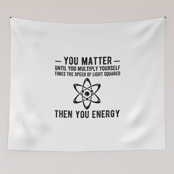 Item preview, You matter until you multiply yourself times the speed of light squared Then you energy designed and sold by Limatees.