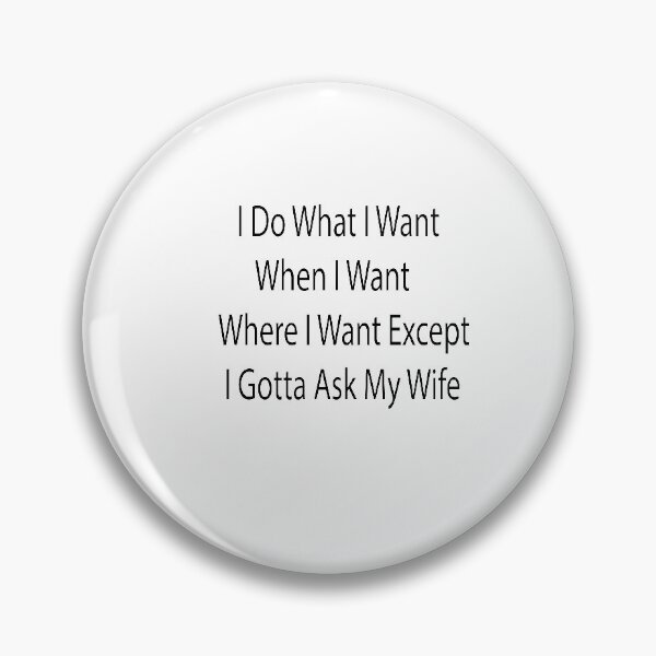 Item preview, I Do What I Want When I Want Where I Want Except I Gotta Ask My Wife designed and sold by saidaone.