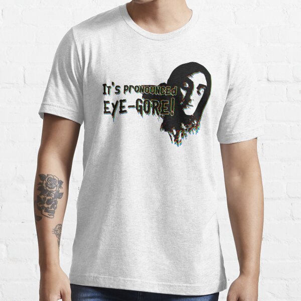 Actually, it's pronounced EYE-GORE! Essential T-Shirt