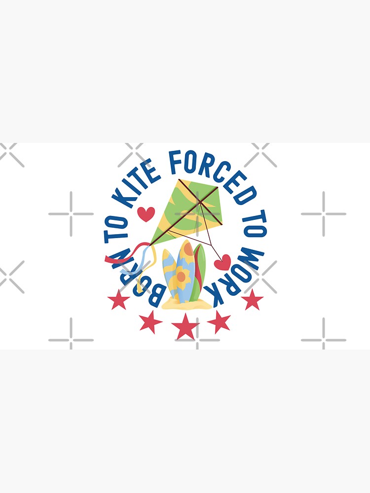 Born To Kite Forced To Work Kite and Surfing Lover by CWartDesign