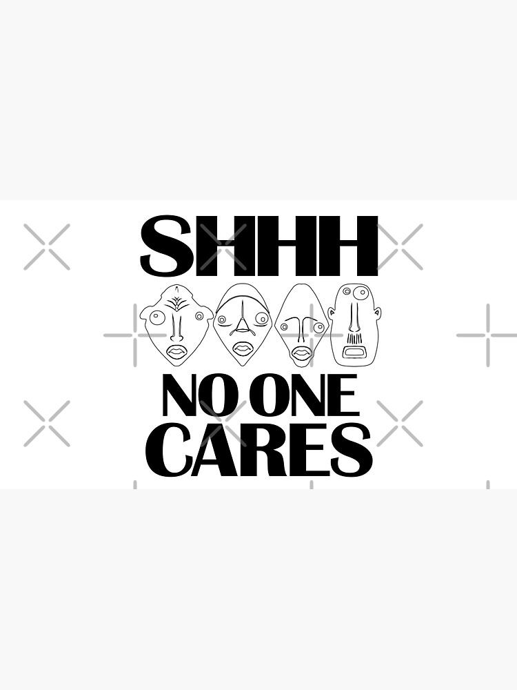 Shhh no one cares. Work harder, stop complaining, nobody cares by CWartDesign