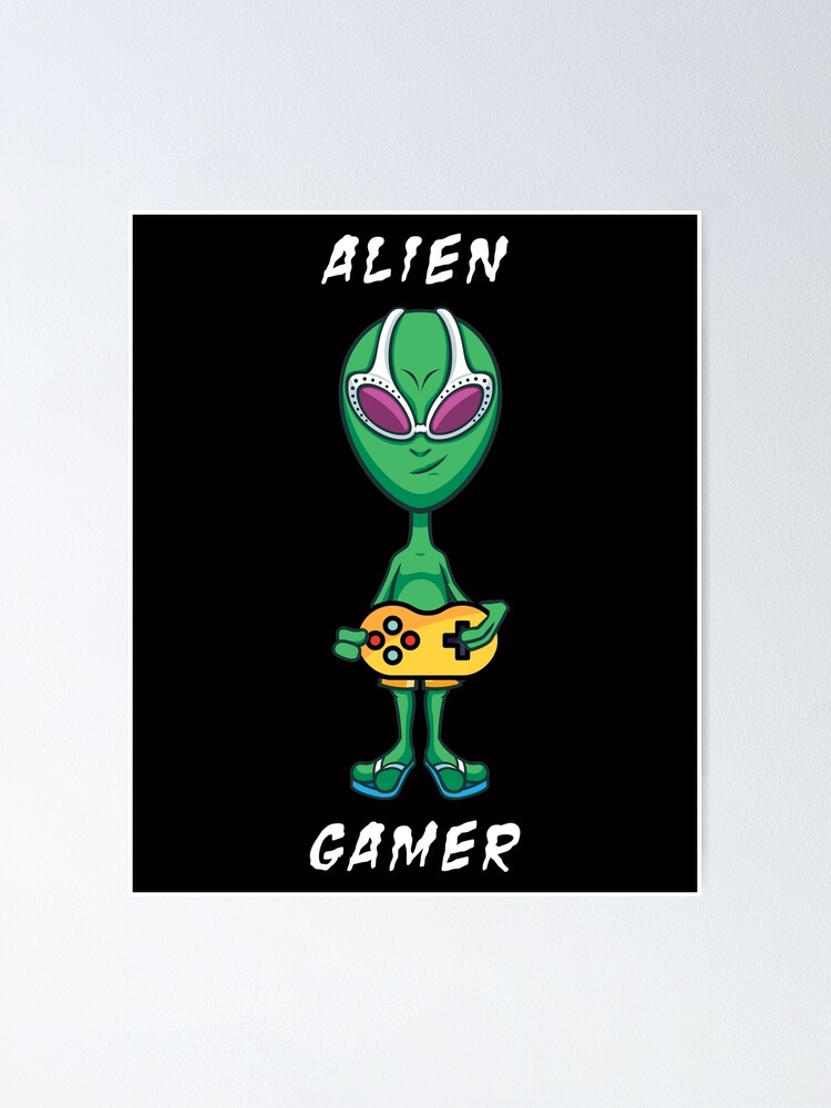 Alien Gamer, Alien Playing Video Game, Aliens and Gaming, Gift for Alien  and Gaming Fans, Video Games, Computer Games Poster for Sale by  novelteemerch