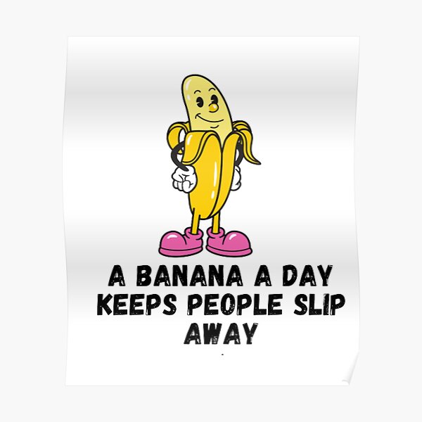 "A BANANA A DAY KEEPS PEOPLE SLIP AWAY" Poster by Uddeshp Redbubble