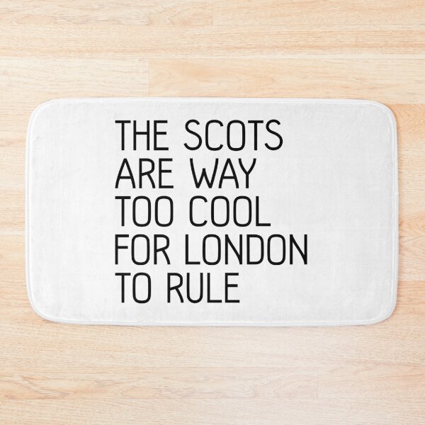 Item preview, THE SCOTS ARE WAY TOO COOL FOR LONDON TO RULE, Scottish Independence Slogan designed and sold by MacPean.
