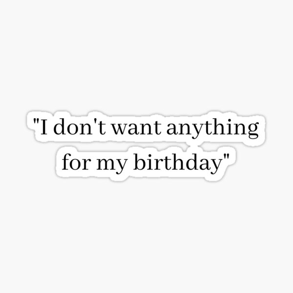Aperçu de l'œuvre je ne veux rien pour mon anniversaire créée et vendue par RelatableStuffs.