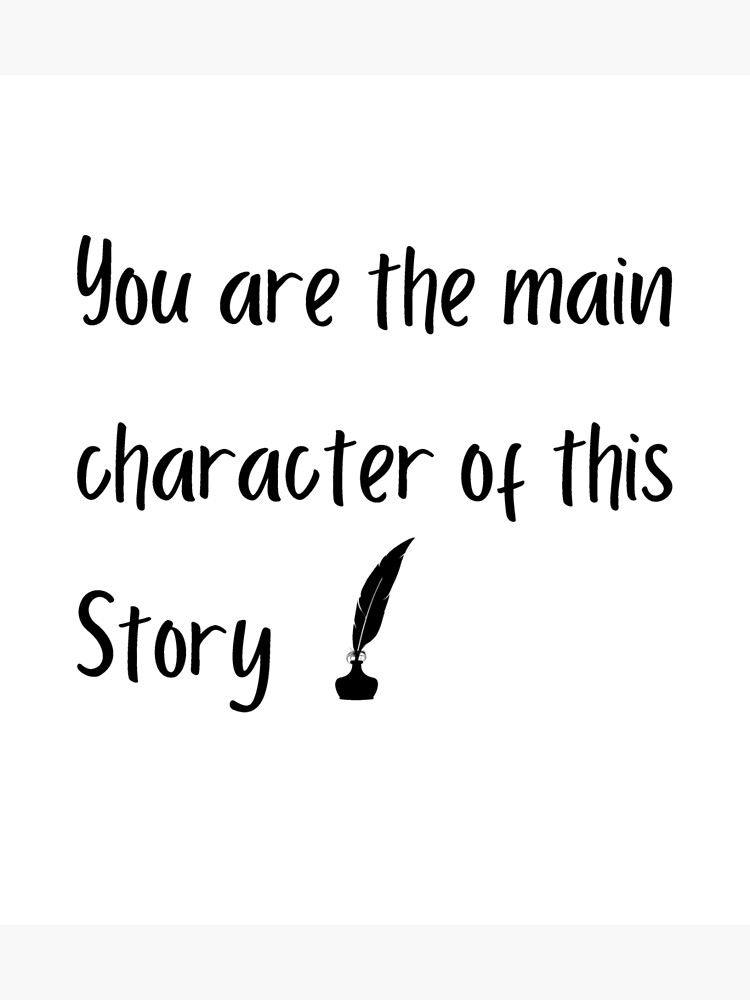 "You are the main character You are the protagonist Hero of your story" Poster for Sale by