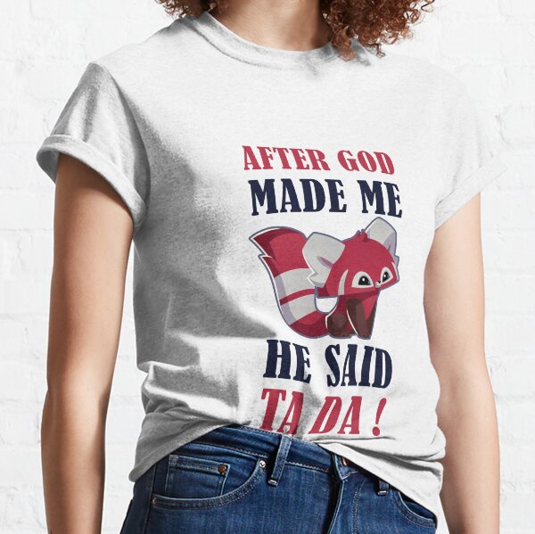 AFTER GOD MADE ME HE SAID TADA Classic T-Shirt
