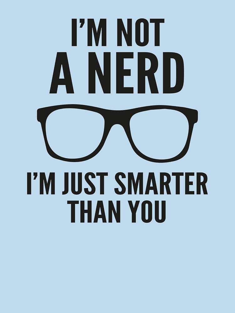 Im Not A Nerd Im Just Smarter Than You  Essential T-Shirt