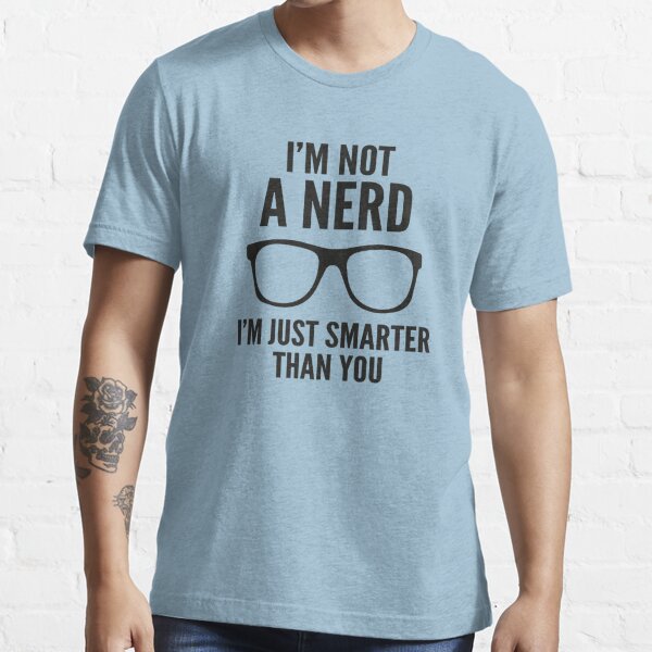 "I'm Not A Nerd. I'm Just Smarter Than You." T-shirt For Sale By ...