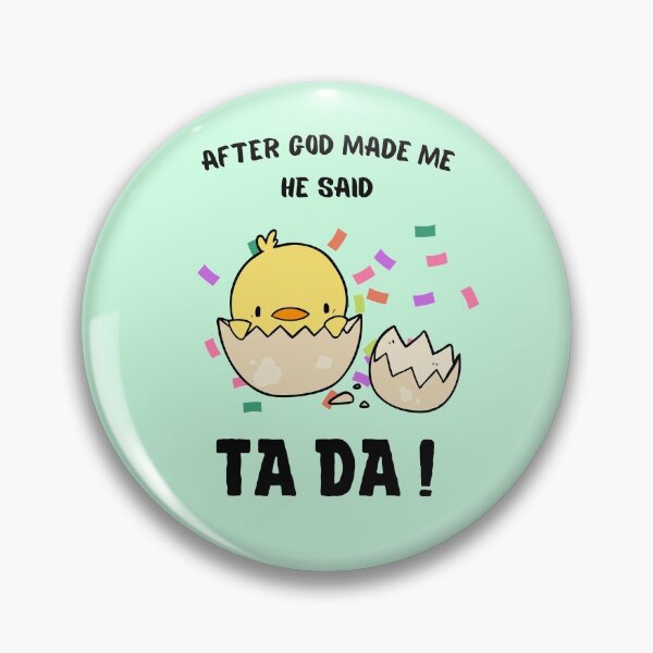 Item preview,  After God Made Me He said Ta Da, Funny Gifts for friends | Cute chick hatched from an egg  Design designed and sold by subtleday.