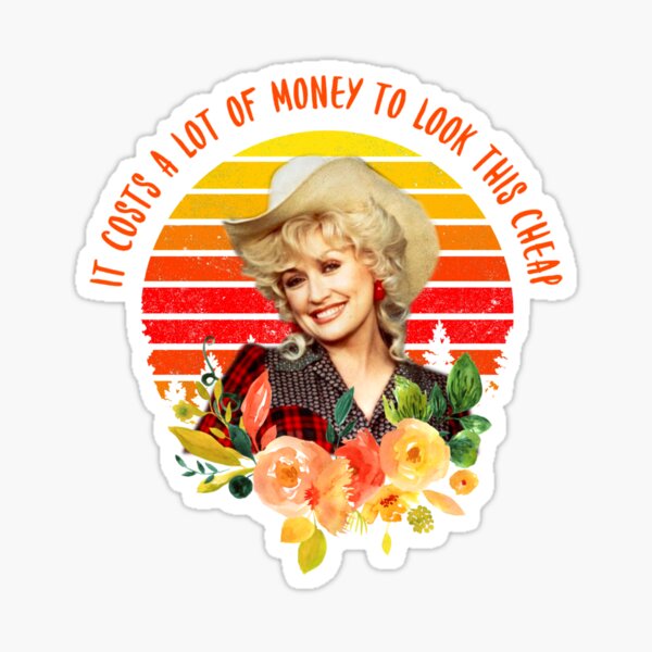 It Costs A Lot Of Money To Look This Cheap Dolly Parton