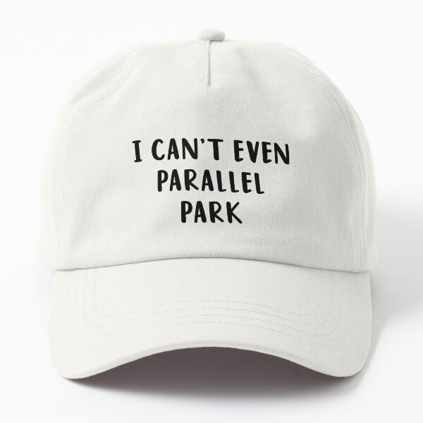 I Can't Even Parallel Park Dad Hat