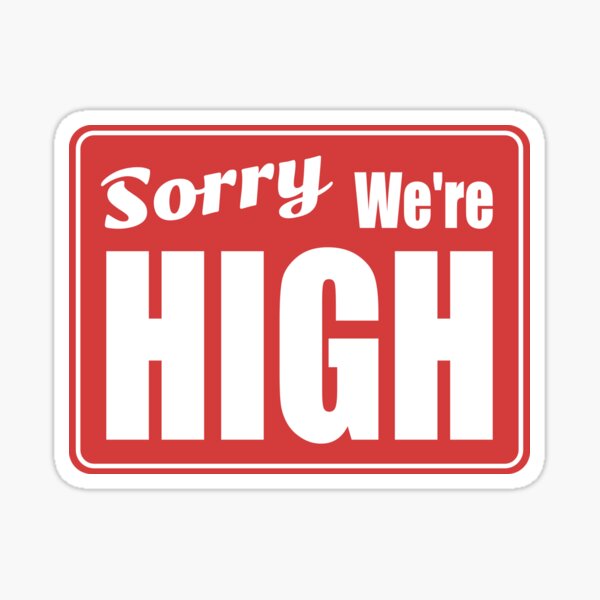 Sorry We're High Sticker